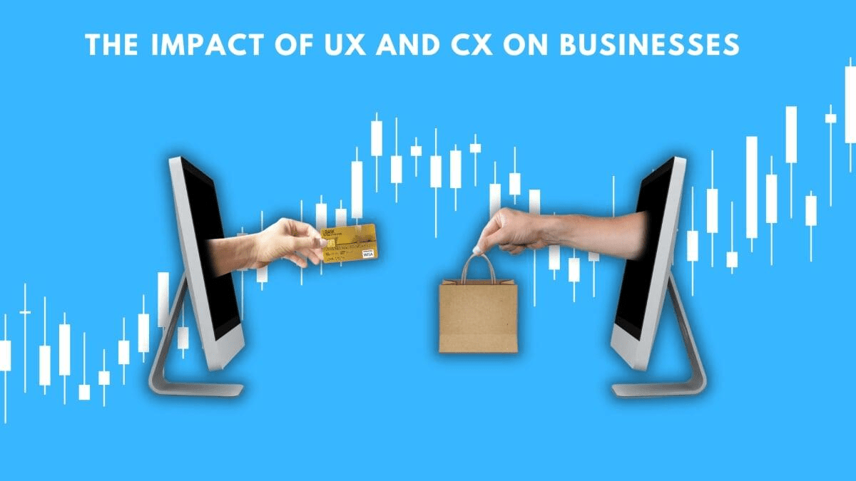 The Impact of UX and CX on Businesses